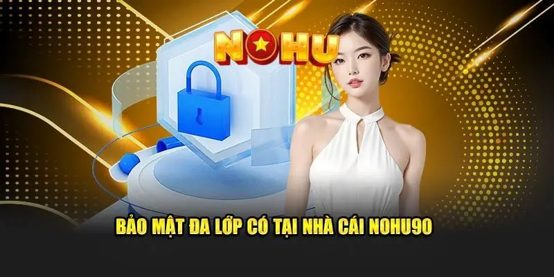 NOHU90 ⭐️ Nhà Cái Nổ Hũ Đổi Thưởng Trực Tuyến Uy Tín #1 VN 47 Nền tảng giải trí được bảo vệ an toàn tuyệt đối với tính năng bảo mật cao