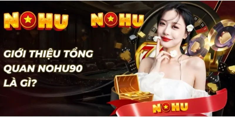 NOHU90 ⭐️ Nhà Cái Nổ Hũ Đổi Thưởng Trực Tuyến Uy Tín #1 VN 44 Tìm hiểu tổng quan về nhà cái uy tín hàng đầu Nohu90